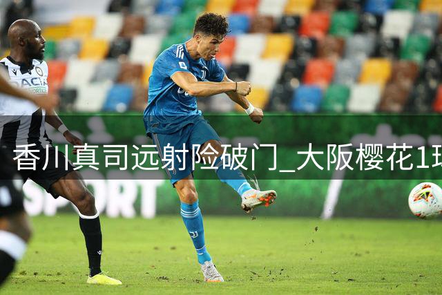 香川真司远射险破门 大阪樱花1球领先多特蒙德